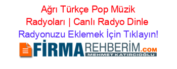 +Ağrı+Türkçe+Pop+Müzik+Radyoları+|+Canlı+Radyo+Dinle Radyonuzu+Eklemek+İçin+Tıklayın!